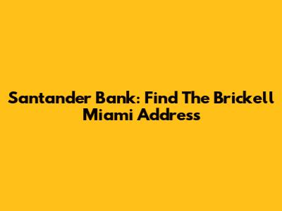 Santander Bank: Find The Brickell Miami Address