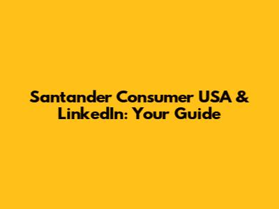 Santander Consumer USA & LinkedIn: Your Guide