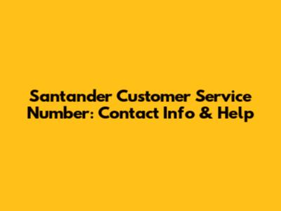 Santander Customer Service Number: Contact Info & Help