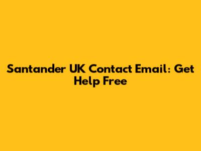 Santander UK Contact Email: Get Help Free