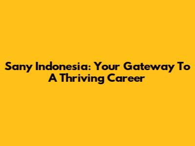Sany Indonesia: Your Gateway To A Thriving Career