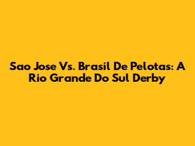 Sao Jose Vs. Brasil De Pelotas: A Rio Grande Do Sul Derby