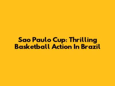Sao Paulo Cup: Thrilling Basketball Action In Brazil