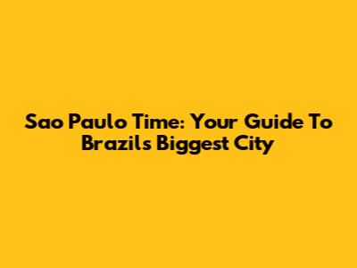 Sao Paulo Time: Your Guide To Brazil's Biggest City