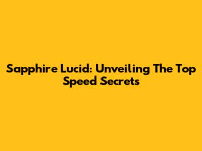 Sapphire Lucid: Unveiling The Top Speed Secrets