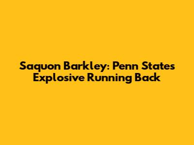 Saquon Barkley: Penn State's Explosive Running Back