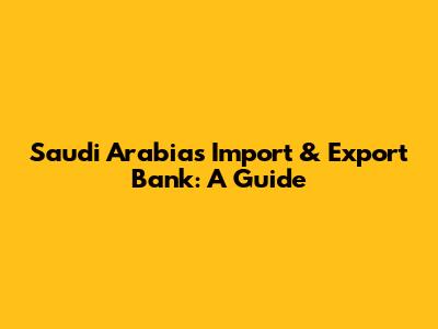 Saudi Arabia's Import & Export Bank: A Guide
