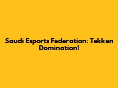 Saudi Esports Federation: Tekken Domination!