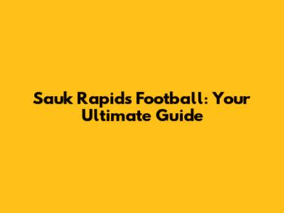 Sauk Rapids Football: Your Ultimate Guide