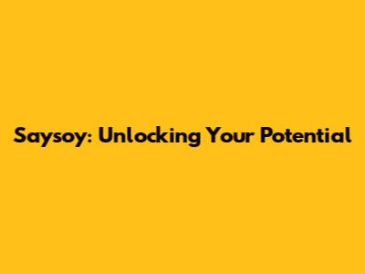 Saysoy: Unlocking Your Potential