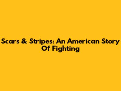 Scars & Stripes: An American Story Of Fighting