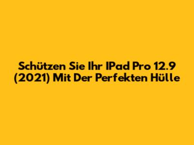Schützen Sie Ihr IPad Pro 12.9" (2021) Mit Der Perfekten Hülle