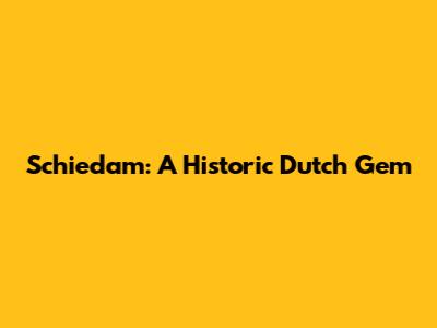 Schiedam: A Historic Dutch Gem