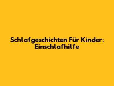Schlafgeschichten Für Kinder: Einschlafhilfe