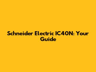 Schneider Electric IC40N: Your Guide