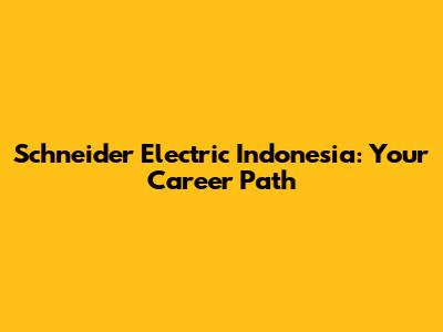 Schneider Electric Indonesia: Your Career Path