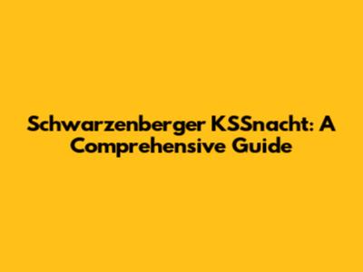 Schwarzenberger KSSnacht: A Comprehensive Guide