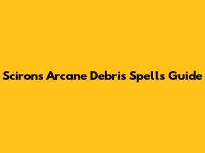 Sciron's Arcane Debris Spells Guide