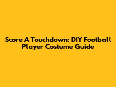 Score A Touchdown: DIY Football Player Costume Guide