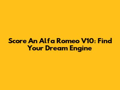 Score An Alfa Romeo V10: Find Your Dream Engine