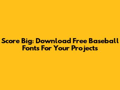 Score Big: Download Free Baseball Fonts For Your Projects