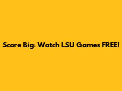 Score Big: Watch LSU Games FREE!