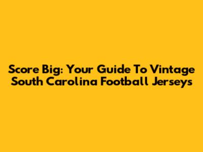 Score Big: Your Guide To Vintage South Carolina Football Jerseys