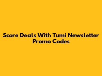 Score Deals With Tumi Newsletter Promo Codes