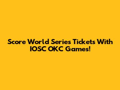 Score World Series Tickets With IOSC OKC Games!