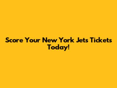 Score Your New York Jets Tickets Today!