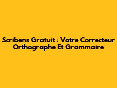 Scribens Gratuit : Votre Correcteur Orthographe Et Grammaire