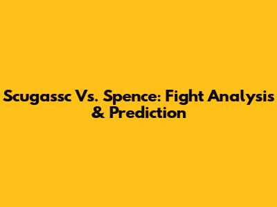Scugassc Vs. Spence: Fight Analysis & Prediction