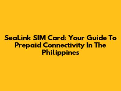 SeaLink SIM Card: Your Guide To Prepaid Connectivity In The Philippines