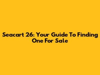 Seacart 26: Your Guide To Finding One For Sale