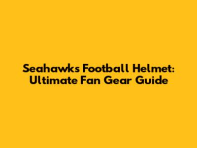Seahawks Football Helmet: Ultimate Fan Gear Guide