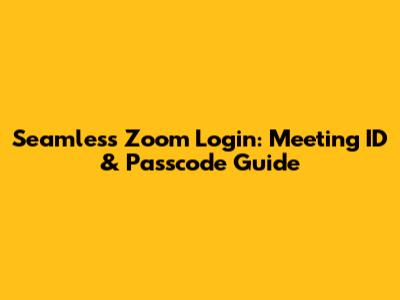 Seamless Zoom Login: Meeting ID & Passcode Guide
