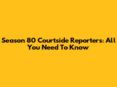 Season 80 Courtside Reporters: All You Need To Know