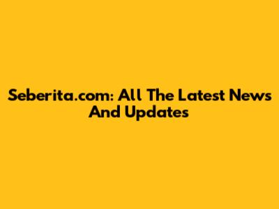 Seberita.com: All The Latest News And Updates