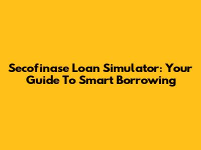 Secofinase Loan Simulator: Your Guide To Smart Borrowing