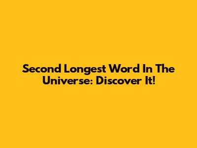 Second Longest Word In The Universe: Discover It!