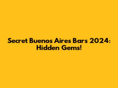 Secret Buenos Aires Bars 2024: Hidden Gems!
