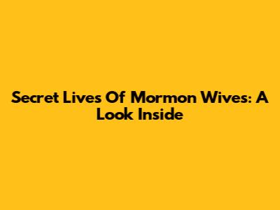 Secret Lives Of Mormon Wives: A Look Inside