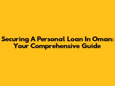 Securing A Personal Loan In Oman: Your Comprehensive Guide