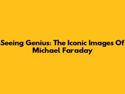 Seeing Genius: The Iconic Images Of Michael Faraday