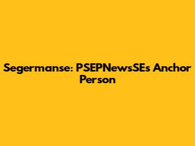Segermanse: PSEPNewsSE's Anchor Person