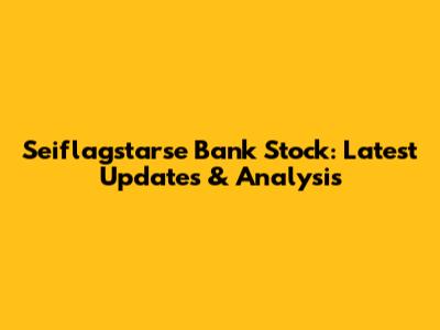 Seiflagstarse Bank Stock: Latest Updates & Analysis