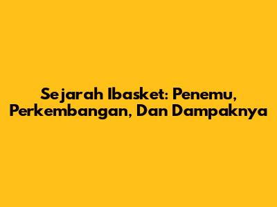 Sejarah Ibasket: Penemu, Perkembangan, Dan Dampaknya