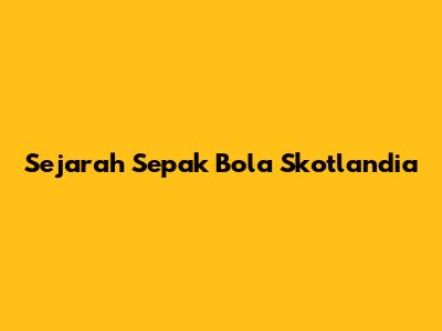 Sejarah Sepak Bola Skotlandia