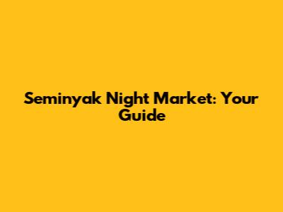Seminyak Night Market: Your Guide