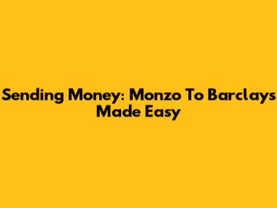Sending Money: Monzo To Barclays Made Easy